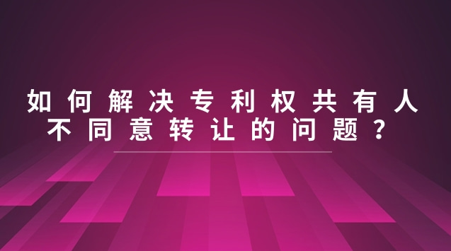 如何解决专利权共有人不同意转让的问题？