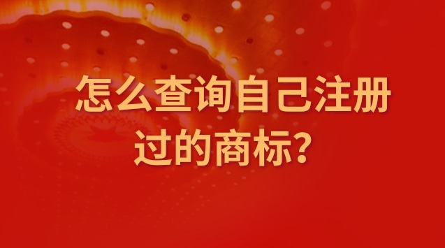 怎么查询自己注册过的商标？