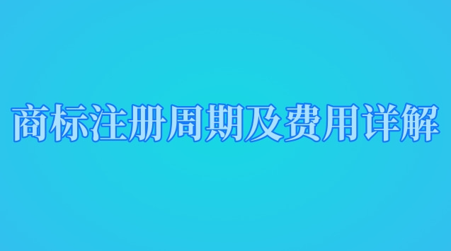 商标注册周期及费用详解