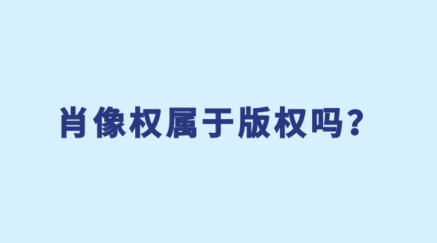 肖像权属于版权吗？哪些属于版权？